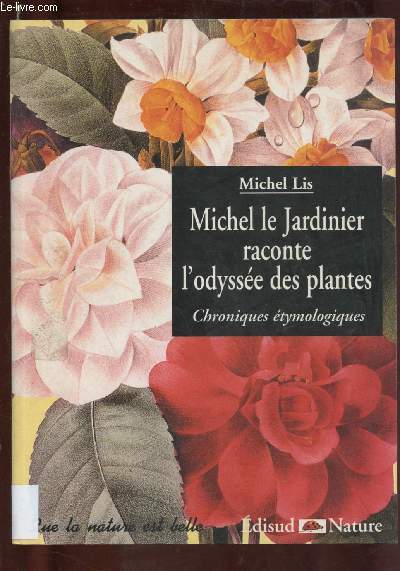 MICHEL LE JARDINIER RACONTE L'ODYSSEE DES PLANTES : CHRONIQUES ETYMOLOGIQUES
