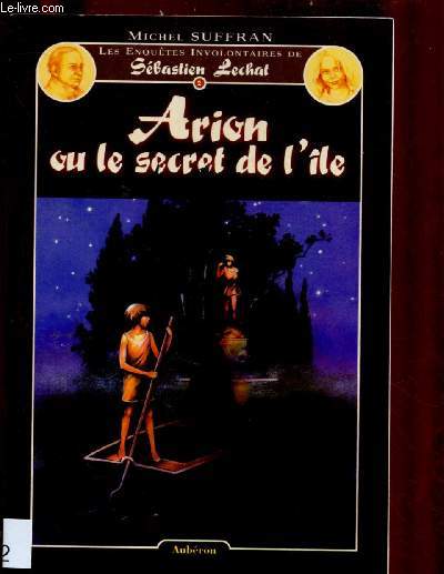 LES ENQUETES INVOLONTAIRES DE SEBASTIEN LECHAT N2 : ARION OU LE SECRET DE L'ILE (ROMAN D'AVENTURE)