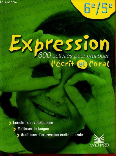 EXPRESSION - 600 ACTIVITES POUR PRATIQUER L'ECRIT ET L'ORAL - 6E/5E (Enrichir son vocabulaire, matriser la langue, Amliorer l'expression crite et orale) (MANUEL SCOLAIRE)