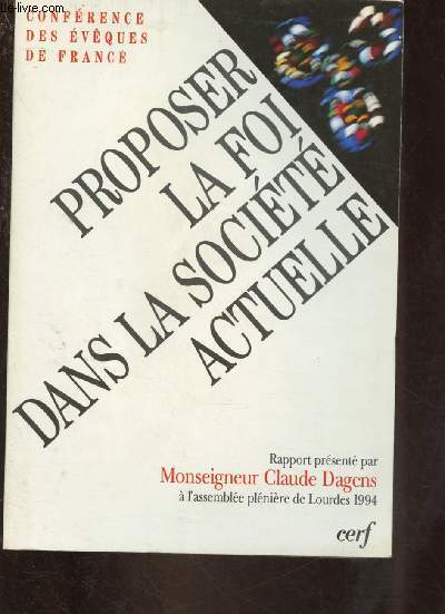 CONFERENCE DES EVEQUES DE FRANCE : PROPOSER LA FOI DANS LA SOCIETE ACTUELLE - Rapport prsent par Monseigneur Claude Dagens  l'assemble plnires de Lourdes 1994 (RELIGION CHRETIENNE - CHRISTIANISME)