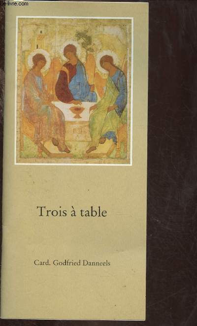 TROIS A TABLE : A PROPOS DE LA TRINITE ET DE L'EUCHARISTIE - 