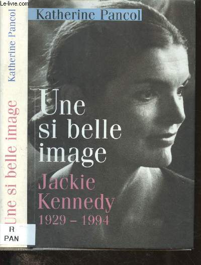 UNE SI BELLE IMAGE : JACKIE KENNEDY 1929-1994 (PORTRAIT- ESSAI ROMANCE)