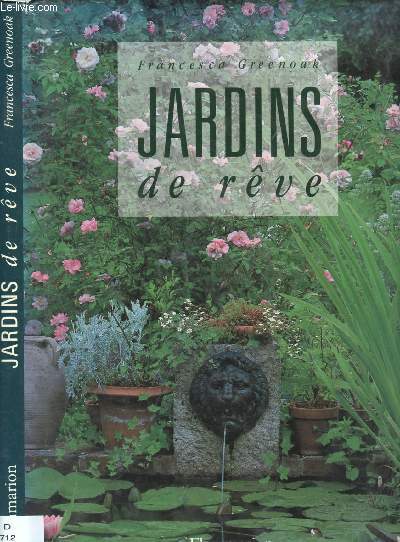 JARDINS DE REVE [JARDINAGE] : Jardin clos, plantes annuelles, l'eau, l'hiver au jardin; potager, roseraie, vrandas, terrasses,etc