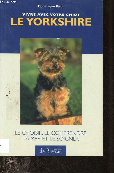 VOVRE AVEC VOTRE CHIOT : LE YORKSHIRE : LE HOISIR, LE COMPRENDRE, L'AIMER ET LE SOIGNER