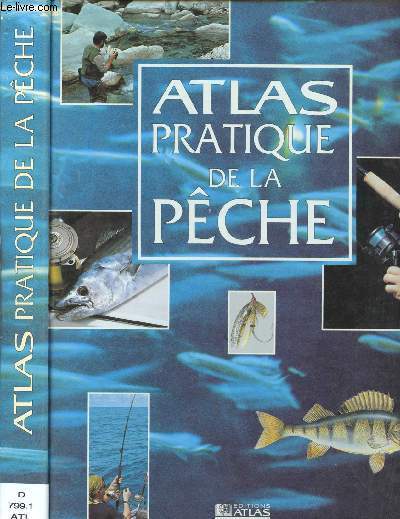 ATLAS PRATIQUE DE LA PECHE (DOCUMENTAIRE) : pche  la roubaisienne, au lancer,  la mouche, surfcasting, pche  soutenir,etc