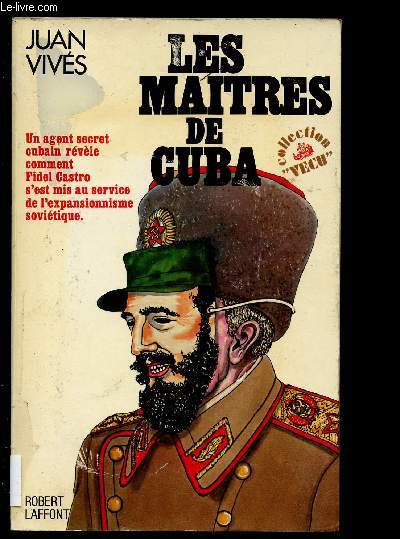 LES MAITRES DE CUBA : Un agent secret rvle comment Fidel Castro s'est mis au service de l'expansionnisme sovitique [LE CHE, KGB ET G-2] - COLLECTION 