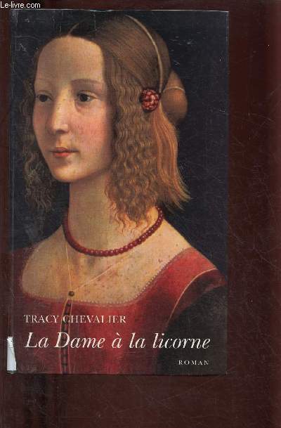 LA DAME A LA LICORNE (ROMAN) [L'auteur ressuscite un univers de passion et de dsirs dans une France o le Moyen-Age s'apprte  pouser la Renaissance]