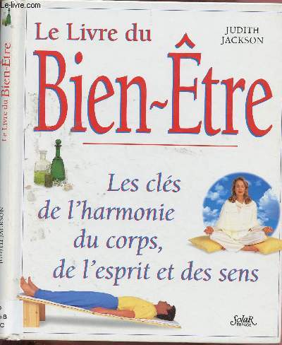 LE LIVRE DU BIEN-ETRE : Les cls de l'harmonie du corps, de l'esprit et des sens [Programme, alimentation, relaxation, contrle psycho-mental, aromathrapie