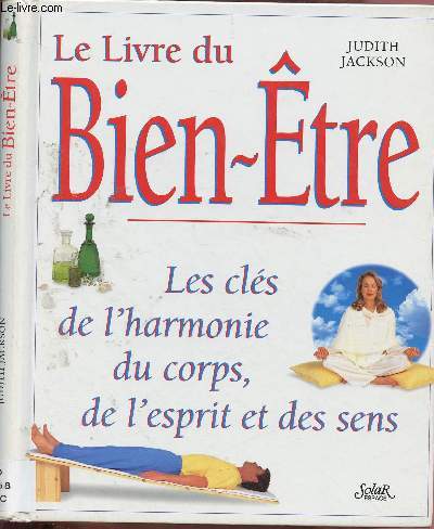 LE LIVRE DU BIEN-ETRE : Les cls de l'harmonie du corps, de l'esprit et des sens [Programme, alimentation, relaxation, contrle psycho-mental, aromathrapie