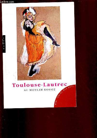 TOULOUSE-LAUTREC AU MOULIN-ROUGE [PEINTURE]