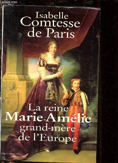 LA REINE MARIE-AMELIE : GRAND-MERE DE L'EUROPE (BIOGRAPHIE)