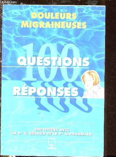 DOULEURS MIGRAINEUSES : 100 QUESTIONS / REPONSES - Entretiens avec le Pr G. Graud et le Pr A. Pradalier