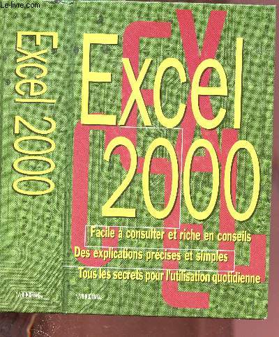 EXCEL 2000 : Fcaile  consulter et riche en conseils, des explications prcises et simples, tous les secrets pour l'utilisation quotidienne