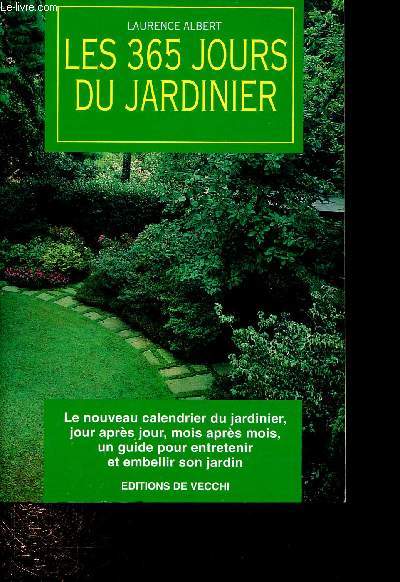 LES 365 JOURS DU JARDINIER : Le nouveau calendrier du jardinier, jour aprs jour, mois aprs mois, un guide pour entretenir et embellir son jardin