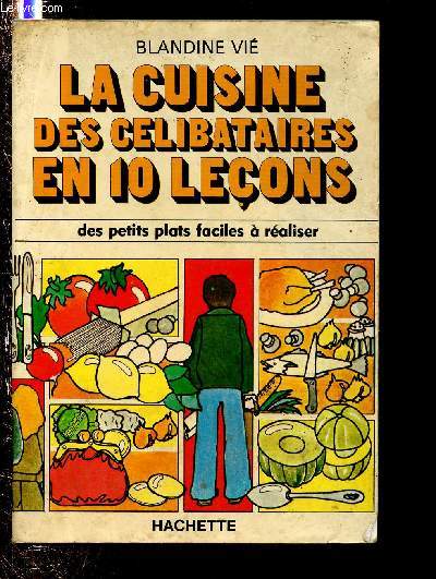 LA CUISINE DES CELIBATAIRES EN 10 LECONS : DES PETITS PLATS FACILES A REALISER