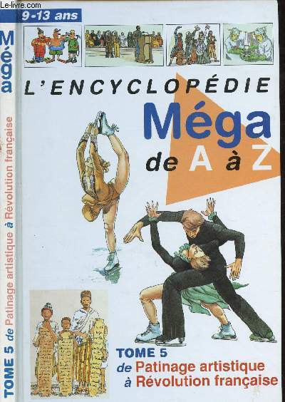 L'ENCYCLOPEDIE MEGA DE A A Z (9-13 ANS) - 1 VOLUME : TOME 5 : DE PATINAGE ARTISTIQUE A REVOLUTION FRANCAISE