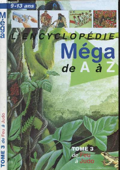 L'ENCYCLOPEDIE MEGA DE A A Z (9-13 ANS) - 1 VOLUME : TOME 3 : DU FEU A JUDO