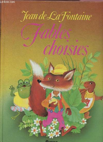 FABLES CHOISIES (ET ILLUSTREES EN COULEURS) : Le loup et l'agneau, La cigale et la fourmi,Le corbeau et le renard,Le rat de ville et le rat des champs, la poule aux oeufs d'or, le livre et la tortue,etc