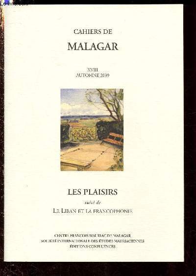 CAHIERS DE MALAGAR N XVIII - AUTOMNE 2009 : LES PLAISIRS suivi de LE LIBAN ET LA FRANCOPHONIE : Le got des plaisirs, par J-C Guillebaud / Plaisirs de rois et de princes, par A-M Cocula / Les dlices d'un mlomane analphabte, par J. Lacouture,etc