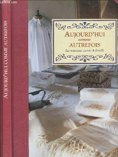 AUJOURD'HUI COMME AUTREFOIS : LES NOUVEAUX SECRETS DE FAMILLE (RECETTES DE CUISINE) (Ail ou chalote confits / Ambroisie / Barbade / Beurre : au citron, au poivron rouge, niois, etc / Cpes  l'huile / Galettes de Sarrasin / Gteau de poulet,etc)