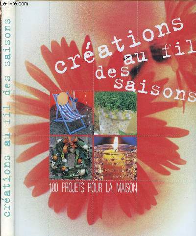 CREATIONS AU FIL DES SAISONS - 100 PROJETS POUR LA MAISON (Couture, broderie, Fleurs et vgtaux, travaux de papier et carton, petite menuiserie et bricolage de matriaux de rcupration,etc)