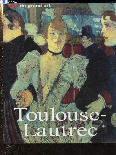 TOULOUSE-LAUTREC : SA VIE ET SON OEUVRE - COLLECTION 