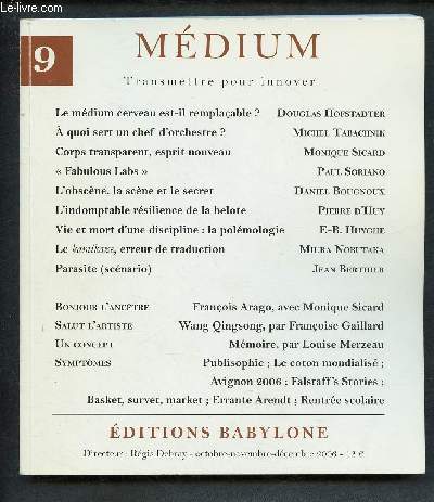 MEDIUM - TRANSMETTRE POUR INNOVER - N9 - OCT / OV / DEC 2006 : Le mdium cerveau est-il remplaable ?, par Douglas Hofstadter / Corps transparent, esprit nouveau, par Monique Sicard / Le kamikaze, erreur de traduction, par Miura Nobutaka,etc