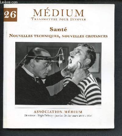 MEDIUM - TRANSMETTRE POUR INNOVER - N26 - JAN/FEV/MARS 2011 : SANTE : NOUVELLES TECHNIQUES, NOUVELLES CROYANCES : Mdecine 2.0, par Dominique Dupagne / De l'eau bnite  Contrexville, par F.Durand-Gasselin / L'utopie immunitaire, par Eric Ancelet ...