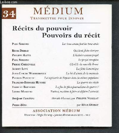 MEDIUM - TRANSMETTRE POUR INNOVER - N34- JAN/FEV/MARS 2013 : RECITS DU POUVOIR, POUVOIR DU RECIT : L'histoire comme projet, par Philippe Ratte / La fable conomique, par Albert Lvy / La guerre des rcits, + SUPPLEMENT : Occident fiche clinique (Debray)