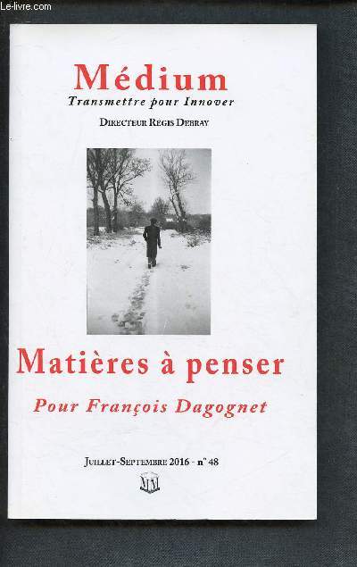 MEDIUM - TRANSMETTRE POUR INNOVER - N48 : JUI/SEPT 2016 : MATIERES A PENSER POUR FRANCOIS DAGOGNET : Une pense proltaire, par Julien Pasteur / Le corps des mots, par paul Soriano / Souvenirs d'un disciple, par Robert Damien,etc