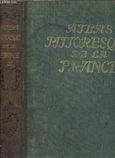 ATLAS PITTORESQUE DE LA FRANCE - Recueil de vues gographiques et pittoresque de tous les Dpartements, accompagnes de notices gographiques et de lgendes explicatives - TOME III : OISE - YONNE