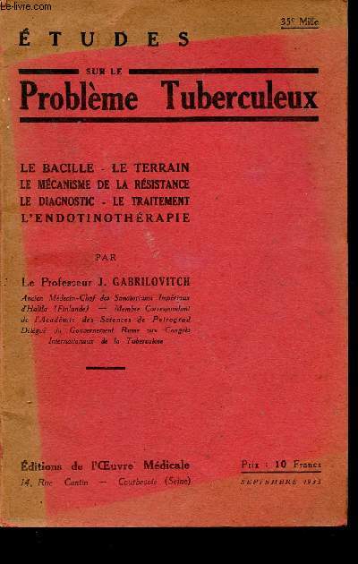 ETUDES SUR LES PROBLEMES TUBERCULEUX : LE BACILLE, LE TERRAIN; LE MECANISME DE LA RESISTANCE; LE DIAGNOSTIC, LE TRAITEMENT, L'ENDOTINOTHERAPIE