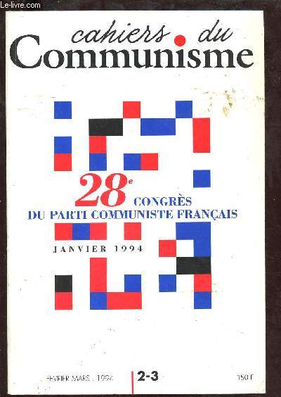 CAHIERS DU COMMUNISME - REVUE POLITIQUE ET THEORIQUE DU COMTE NATIONAL DU PARTI COMMUNISTE FRANCAIS -N2-3 - FEV / MARS 1994 - 28e CONGRES DU PCF - JAN 1994 : Des avances mais aussi des faiblesses, par Franois Auguste / Un dbat national est ncessaire