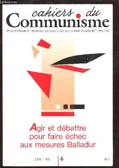 CAHIERS DU COMMUNISME - REVUE POLITIQUE ET THEORIQUE DU COMTE NATIONAL DU PARTI COMMUNISTE FRANCAIS -N6- JUIN 1993 : AGIR ET DEBATTRE POUR FAIRE ECHEC AUX MESURES BALLADUR, par Pierre Blottin / Identit communiste en France d'hier et d'aujourd'hui ,etc