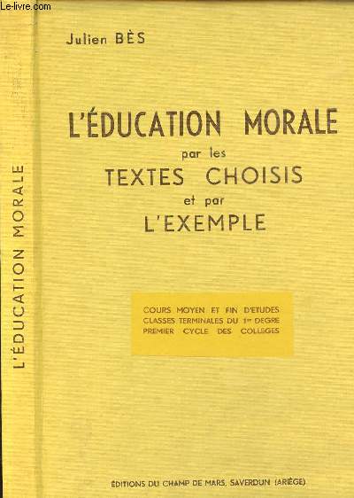 L'EDUCATION MORALE PAR LES TEXTES CHOISIS ET PAR l4EXEMPLE - COURS MOYEN ET FIN D'ETUDES - CLASSES TERMINALES DU 1ER DEGRE - PREMIER CYCLE DES COLLEGES