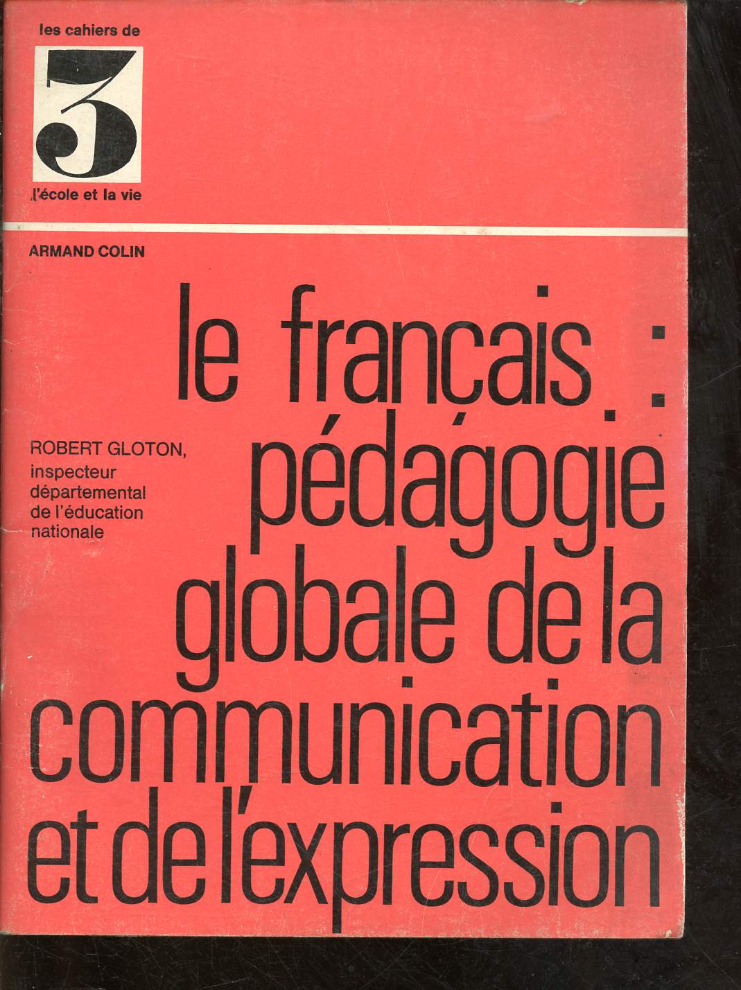 LE FRANCAIS: PEDAGOGIE GLOBALE DE LA COMMUNICATION ET DE L'EXPRESSION - COLLECTION POUR L'ENSEIGNANT 