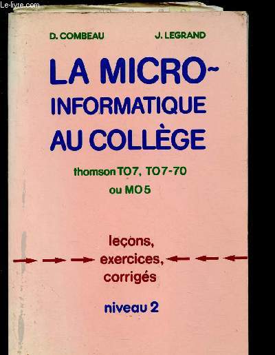 LA MICRO-INFORMATIQUE AU COLLEGE : THOMSON T 07, T07-70 OU MO5 : LECONS, EXERCICES, CORRIGES - NIVEAU 2