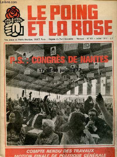 LE POING ET LA ROSE N63- JUI 77 : P.S. : Le congrs de Nantes - Compte rendu des travaux - Motion finale de politique gnrale / Unit, responsabili / Rsultats des votes,etc