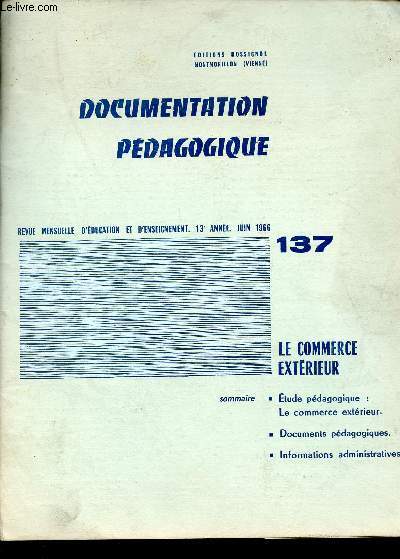 DOCUMENTATION PEDAGOGIQUE - REVUE MENSUELLE D'EDUCATION ET D'ENSEIGNEMENT N137 - 13E ANNEE - JUIN 66 : LE COMMERCE EXTERIEUR - Etudes pdagogiques, documentas pdagogiques, informations administratives