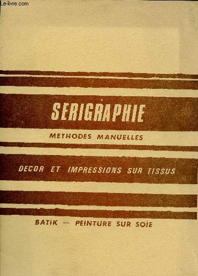 SERIGRAPHIE - METHODES MANUELLES - DECOR ET IMPRESSIONS SUR TISSUS - BATIK - PEINTURE SUR SOIE