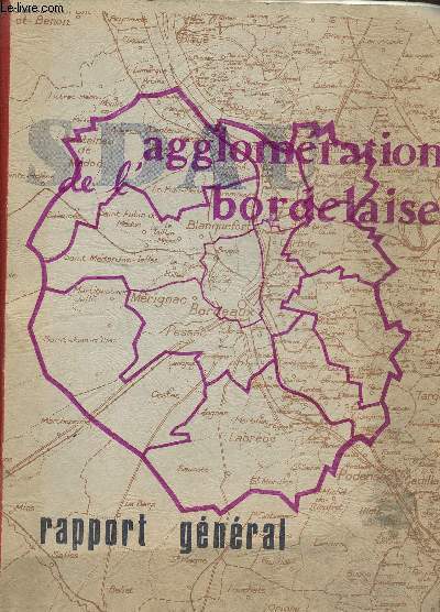 RAPPORT GENERAL DE L'AGGLOMERATION BORDELAISE : Communes de la CUB,etc / ANALYSE DE LA SITUATION EXISTANTE : Dmographie - emploi / Vocations des sols / Transports,etc / ORIENTATIONS FONDAMENTALES D'AMENAGEMENT AUX HORIZONS 1985 ET 2000,etc