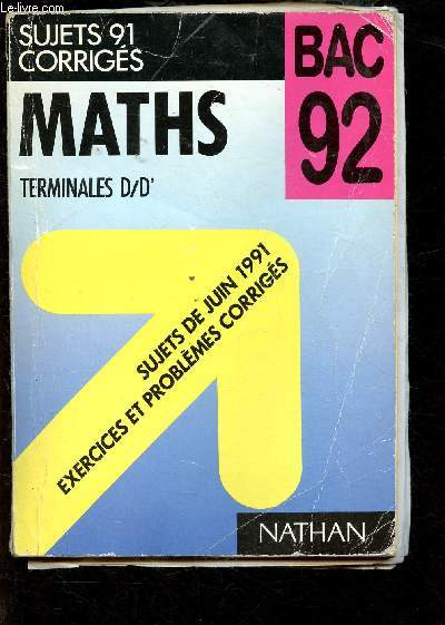 MATHS TERMINALES D / D' - BAC 92 - SUJETS 91 CORRIGES : Sujets de Juin 1991, exercices et problmes corrigs