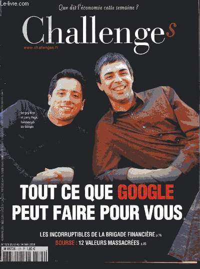 CHALLENGES - QUE DIT L'ECONOMIE CETTE SEMAINE ? - N123- Du 8 au 14 Mai 2008 : Tout e que Google peut faire pour vous / Les incorruptibles de la brigade financire / Bourse : 12 valeurs massacres,etc