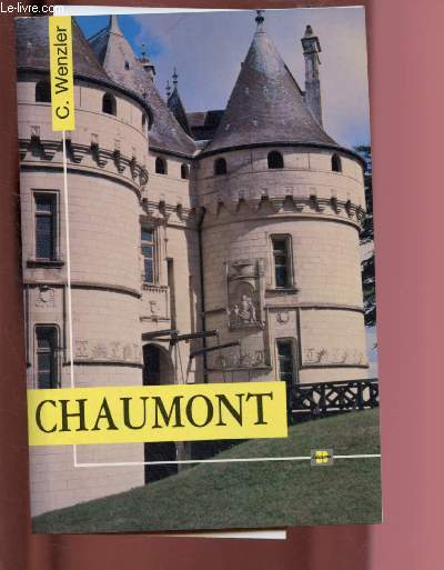 CHAUMONT (CHATEAU) : Les origines, La cour en val de Loire, Du XVIe sicle  nos jours, Les intrieurs, Les curies,etc