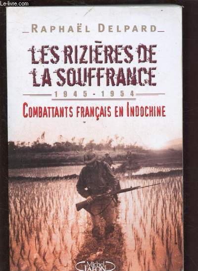 LES RIZIERES DE LA SOUFFRANCE (1945-1954) : COMBATTANTS FRANCAIS EN INDOCHINE (ENQUETE)