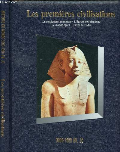 LES PREMIERES CIVILISATIONS - 3000-1500 AV. JC. : LA REVOLUTION SUMERIENNE, L'EGYPTE DES PHARAONS, LE MONDE EGEEN, L'EVEIL DE L'ASIE