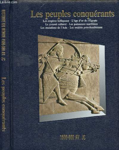 LES PEUPLES CONQUERANTS 1500-600 AV JC : LES EMPIRES BELLIQUEUX / L'AGE D'OR DE L'EGYPTE/ LE CREUSET CULTUREL/ LES PUISSANCES MARITIMES/ LES MUTATIONS DE L'ASIE/ LES SOCIETES PRECOLOMBIENNES