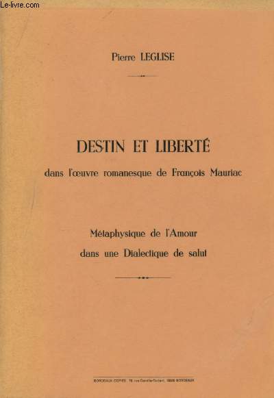 DESTIN ET LIBERTE DANS L'OEUVRE ROMANESQUE DE FRANCOIS MAURIAC - METAPHYSIQUE DE L'AMOUR DANS UNE DIALECTIQUE DE SALUT (THESE POUR LE DOCTOAT -UNIVERSITE DE PARIS IV- PARIS-SORBONNE)