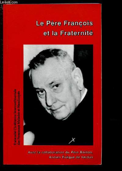 LE PERE FRANCOIS ET LA FRATERNITE / FRATERNITE CHRETIENNE INTERCONTINENTALE DES PERSONNES MALADES ET HANDICAPES