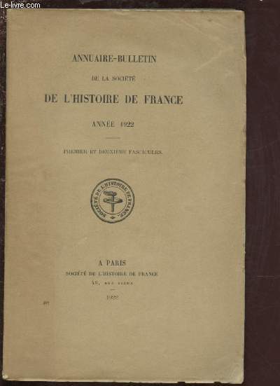 ANNUAIRE-BULLETIN DE LA SOCIETE DE L'HISTOIRE DE FRANCE - ANNEE 1922 : PREMIER ET DEUXIEME FASCICULES - 1 VOLUME
